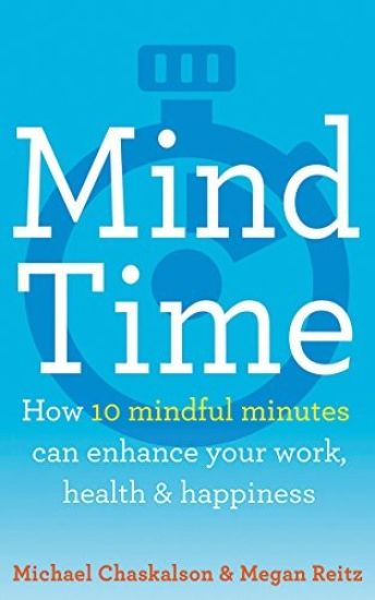 Mind Time: How Ten Mindful Minutes Can Enhance Your Work, Health and Happiness