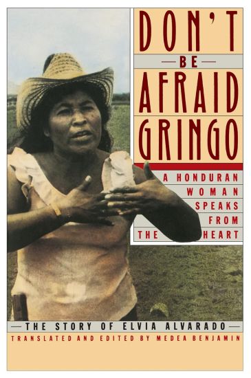 Don't Be Afraid, Gringo: A Honduran Woman Speaks from the Heart: The Story of Elvia Alvarado
