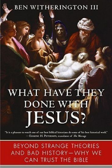 What Have They Done with Jesus?: Beyond Strange Theories and Bad History--Why We Can Trust the Bible