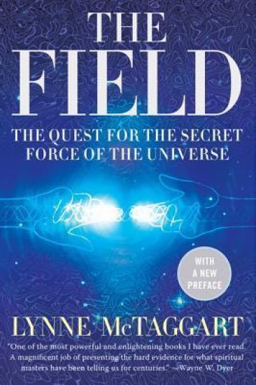The Field: The Quest for the Secret Force of the Universe – Lynne McTaggart, kirjan kansikuva