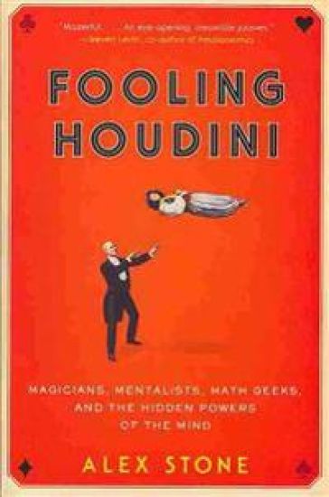 Fooling Houdini: Magicians, Mentalists, Math Geeks, and the Hidden Powers of the Mind