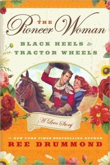 The Pioneer Woman: Black Heels to Tractor Wheels: A Love Story