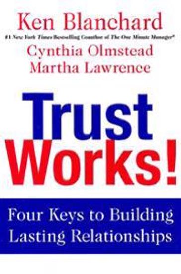 Trust Works!: Four Keys to Building Lasting Relationships