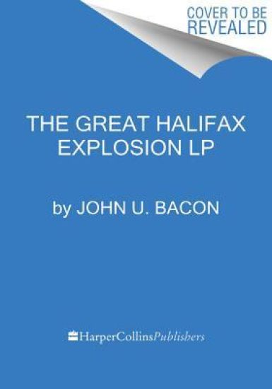 The Great Halifax Explosion: A World War I Story of Treachery, Tragedy, and Extraordinary Heroism