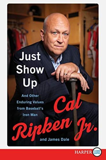 Just Show Up: And Other Enduring Values from Baseball's Iron Man