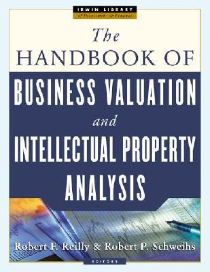 THE HANDBOOK OF BUSINESS VALUATION AND INTELLECTUAL PROPERTY ANALYSIS