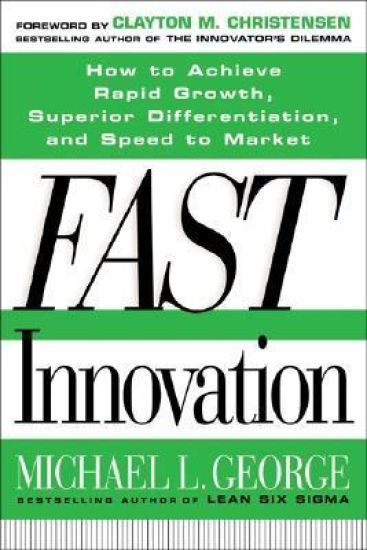 Fast Innovation: Achieving Superior Differentiation, Speed to Market, and Increased Profitability
