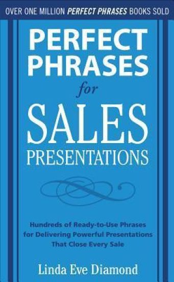 Perfect Phrases for Sales Presentations: Hundreds of Ready-to-Use Phrases for Delivering Powerful Presentations That Close Every Sale