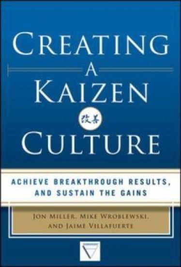 Creating a Kaizen Culture: Align the Organization, Achieve Breakthrough Results, and Sustain the Gains