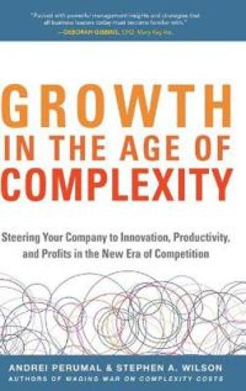 Growth in the Age of Complexity: Steering Your Company to Innovation, Productivity, and Profits in the New Era of Competition