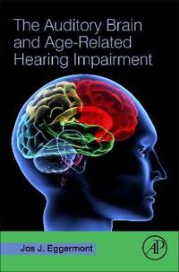 The Auditory Brain and Age-Related Hearing Impairment – Jos J. Eggermont, kirjan kansikuva