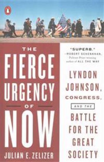 The Fierce Urgency of Now: Lyndon Johnson, Congress, and the Battle for the Great Society