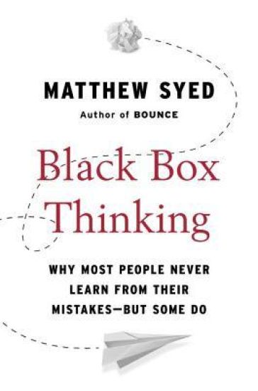 Black Box Thinking: Why Most People Never Learn from Their Mistakes--But Some Do
