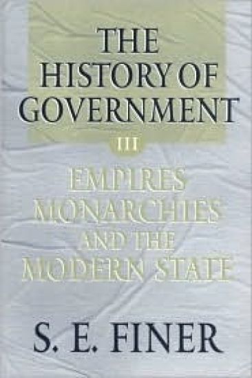 The History of Government from the Earliest Times: Volume III: Empires, Monarchies, and the Modern State