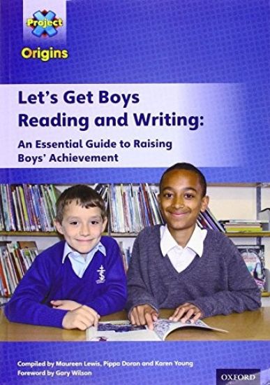 Project X Origins: Let's Get Boys Reading and Writing: An Essential Guide to Raising Boys' Achievement: The Essential Guide to Raising Boys' Achievement