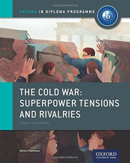 Oxford IB Diploma Programme: The Cold War: Superpower Tensions and Rivalries Course Companion