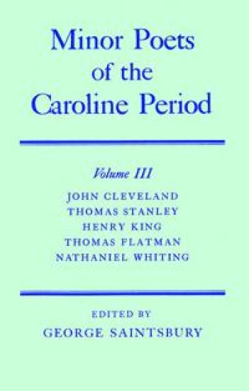 Minor Poets of the Caroline Period: Volume III: John Cleveland, Thomas Stanley, Henry King, Thomas Flatman, Nathaniel Whiting