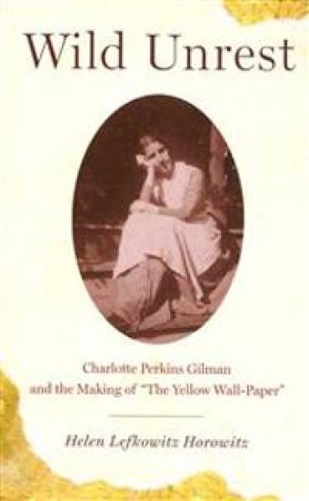 Wild Unrest: Charlotte Perkins Gilman and the Making of the Yellow Wall-Paper