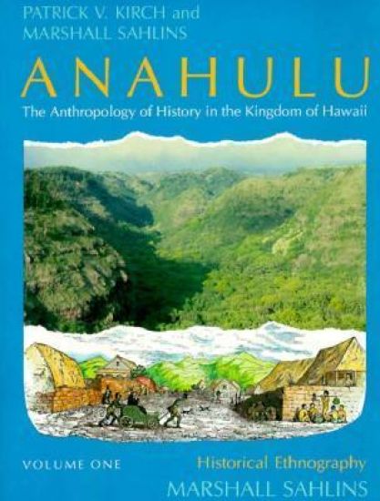 Anahulu: The Anthropology of History in the Kingdom of Hawaii, Volume 1