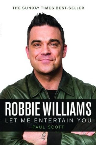 Robbie Williams : A Biography: Let Me Entertain You