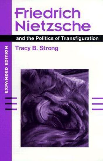 Friedrich Nietzsche and the Politics of Transfiguration (expanded ed.) – Tracy B. Strong, kirjan kansikuva