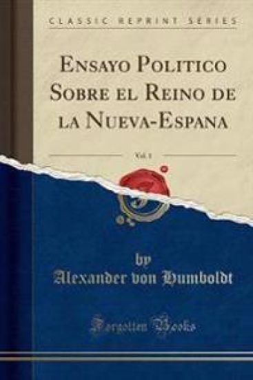 Ensayo Politico Sobre El Reino de la Nueva-Espana, Vol. 1 (Classic Reprint)