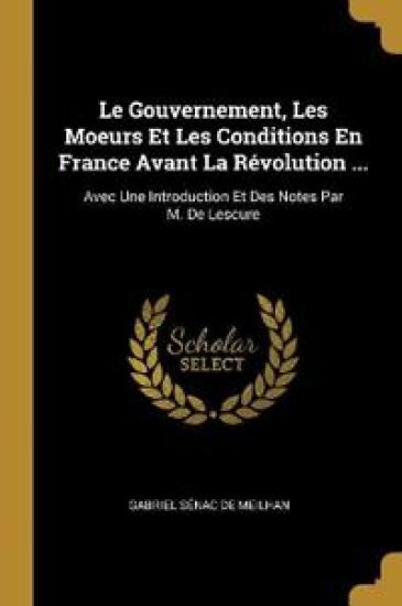 Le Gouvernement, Les Moeurs Et Les Conditions En France Avant La Révolution ...