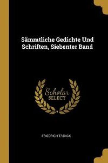 Sämmtliche Gedichte Und Schriften, Siebenter Band