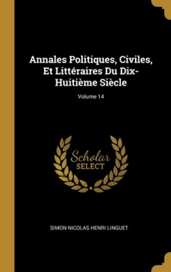Annales Politiques, Civiles, Et Littéraires Du Dix-Huitième Siècle; Volume 14