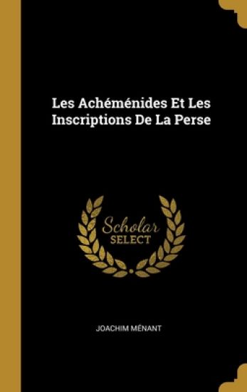 Les Achéménides Et Les Inscriptions De La Perse