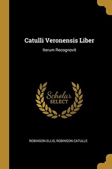 Catulli Veronensis Liber: Iterum Recognovit