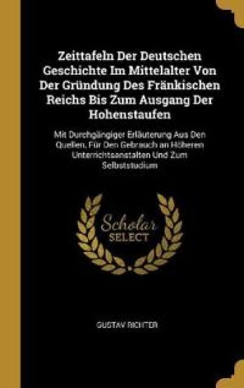 Zeittafeln Der Deutschen Geschichte Im Mittelalter Von Der Gründung Des Fränkischen Reichs Bis Zum Ausgang Der Hohenstaufen