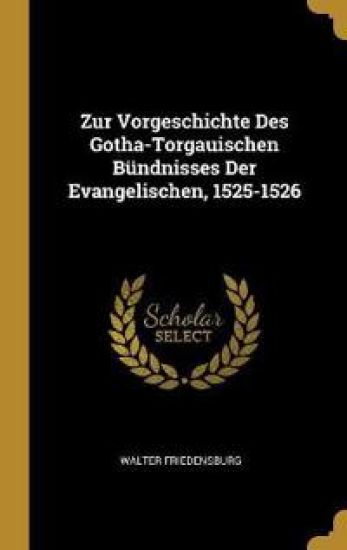 Zur Vorgeschichte Des Gotha-Torgauischen Bündnisses Der Evangelischen, 1525-1526