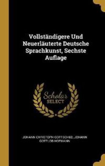 Vollständigere Und Neuerläuterte Deutsche Sprachkunst, Sechste Auflage – Johann Christoph Gottsched, kirjan kansikuva