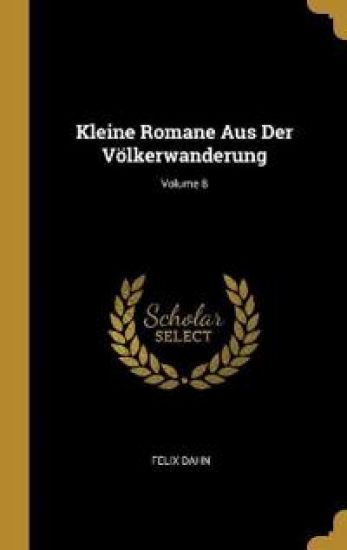 Kleine Romane Aus Der Völkerwanderung; Volume 8