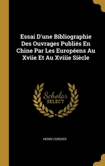 Essai D'une Bibliographie Des Ouvrages Publiés En Chine Par Les Européens Au Xviie Et Au Xviiie Siècle