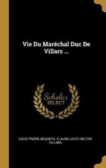 Vie Du Maréchal Duc De Villars ...