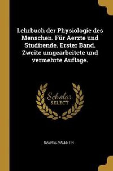 Lehrbuch der Physiologie des Menschen. Für Aerzte und Studirende. Erster Band. Zweite umgearbeitete und vermehrte Auflage.
