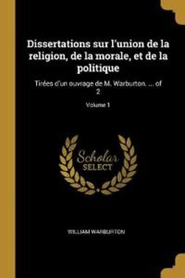 Dissertations sur l'union de la religion, de la morale, et de la politique