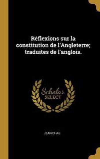 Réflexions sur la constitution de l'Angleterre; traduites de l'anglois.