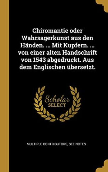Chiromantie oder Wahrsagerkunst aus den Händen. ... Mit Kupfern. ... von einer alten Handschrift von 1543 abgedruckt. Aus dem Englischen übersetzt.