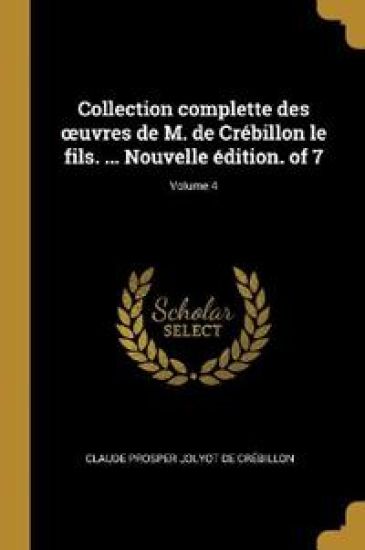 Collection complette des oeuvres de M. de Crébillon le fils. ... Nouvelle édition. of 7; Volume 4