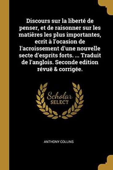 Discours sur la liberté de penser, et de raisonner sur les matiêres les plus importantes, ecrit à l'ocasion de l'acroissement d'une nouvelle secte d'esprits forts. ... Traduit de l'anglois. Seconde edition révuë & corrigée.