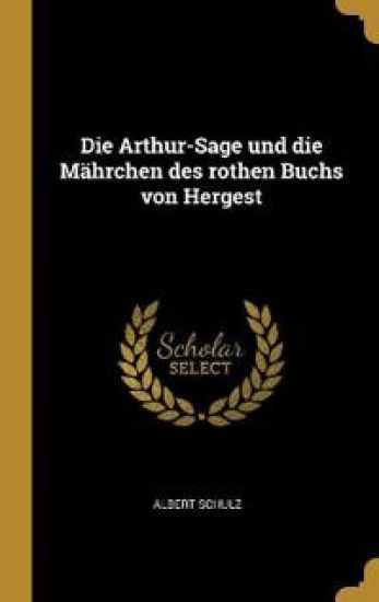 Die Arthur-Sage und die Mährchen des rothen Buchs von Hergest