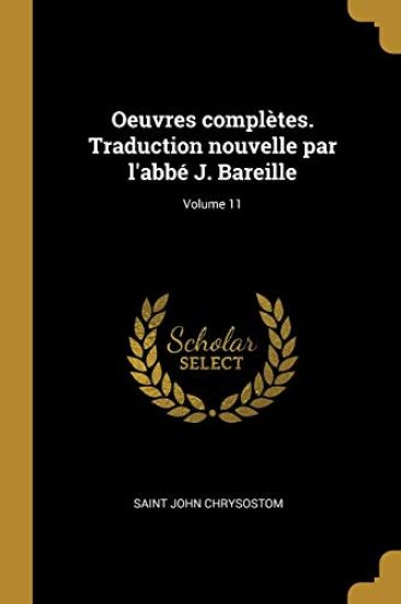 Oeuvres complètes. Traduction nouvelle par l'abbé J. Bareille; Volume 11