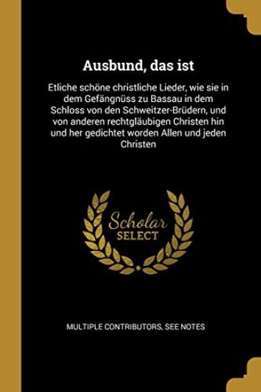 Ausbund, Das Ist: Etliche Schöne Christliche Lieder, Wie Sie in Dem Gefängnüss Zu Bassau in Dem Schloss Von Den Schweitzer-Brüdern, Und