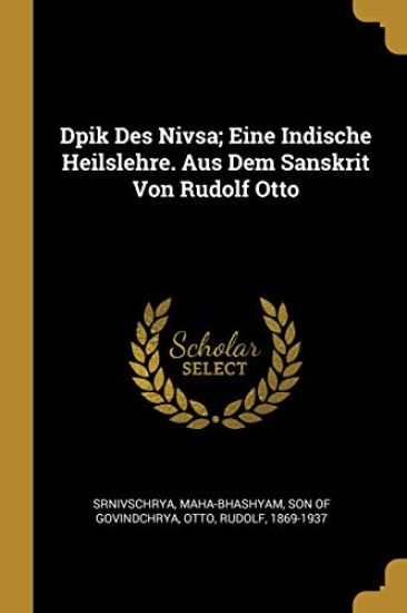 Dpik Des Nivsa; Eine Indische Heilslehre. Aus Dem Sanskrit Von Rudolf Otto