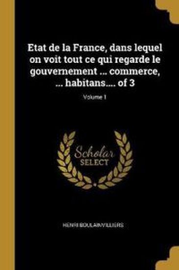 Etat de la France, dans lequel on voit tout ce qui regarde le gouvernement ... commerce, ... habitans.... of 3; Volume 1