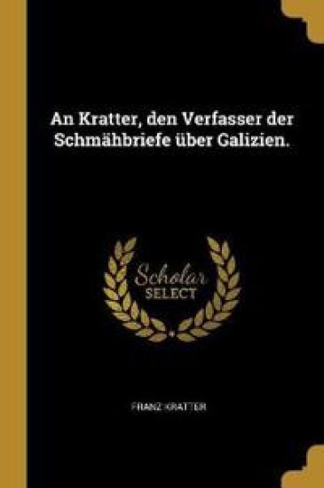 An Kratter, den Verfasser der Schmähbriefe über Galizien.
