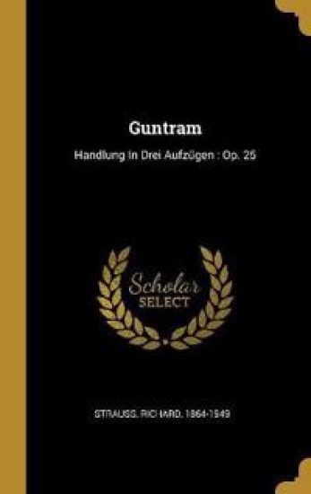 Guntram: Handlung in Drei Aufzügen: Op. 25 – Richard Strauss, kirjan kansikuva